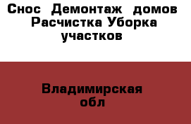 Снос. Демонтаж  домов. Расчистка/Уборка участков  - Владимирская обл., Киржачский р-н, Киржач г. Строительство и ремонт » Услуги   . Владимирская обл.